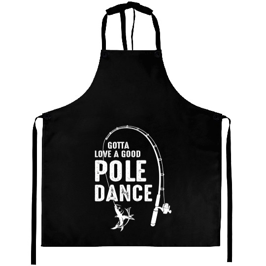 Gotta Love A Pole Dance Fishing Dad Aprons