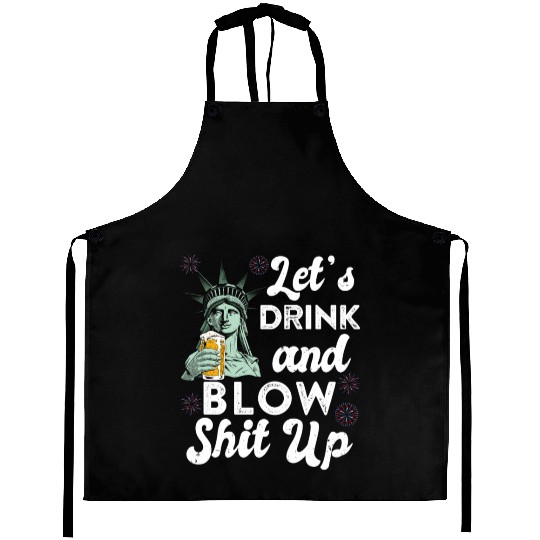 Let us Drink and Blow Shit up Independence Day Aprons