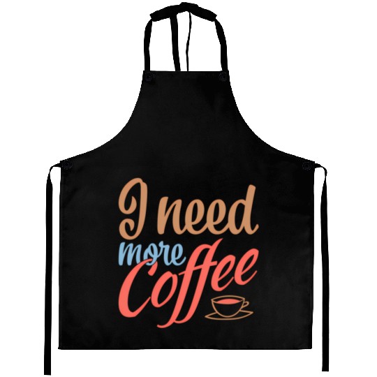 I Need More Coffee Caffeine Coffee Addict Coffee M Aprons