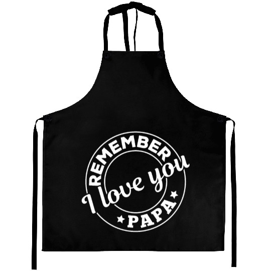 Remember I Love You Papa - Happy Fathers Day Aprons