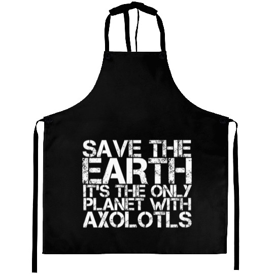 Save The Earth Its The Only Planet With Axolotls Aprons