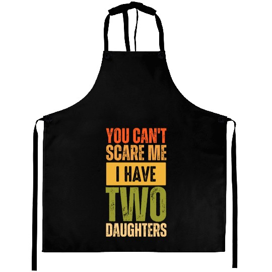 You can't scare me i have two daughter funny gift Aprons