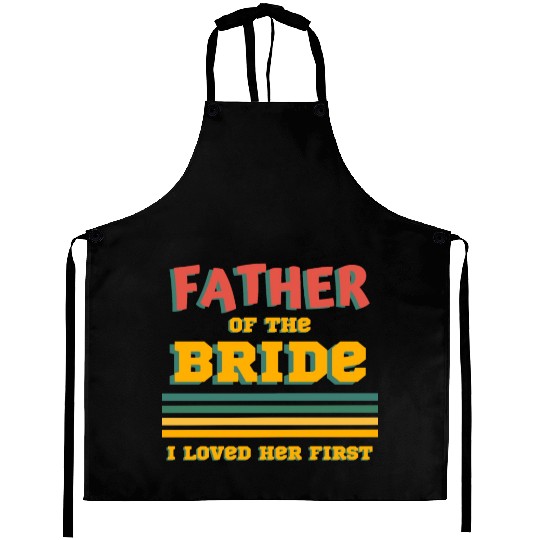 Father of the Bride I Loved Her First Wedding Dad Aprons