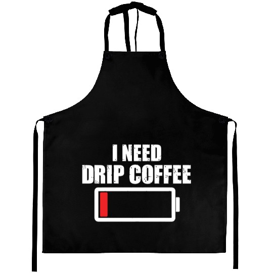 I Need Drip Coffee Aprons