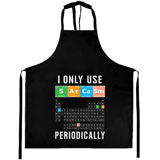 Sarcasm Periodic Table I Only Use Sarcasm Periodic Aprons