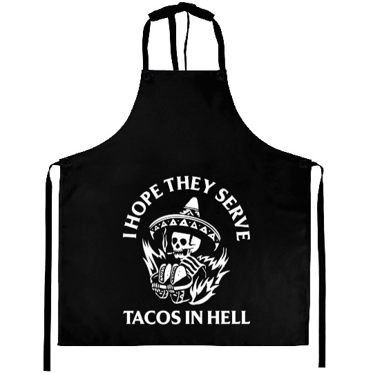 I Hope They Serve Tacos In Hell Aprons