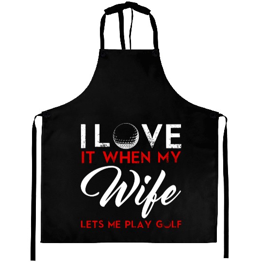 I Love It When My Wife Lets Me Play Golf Aprons