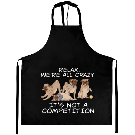 Kawaii Pug Relax We're All Crazy It's Not A Aprons
