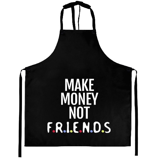 Make money not friends Aprons