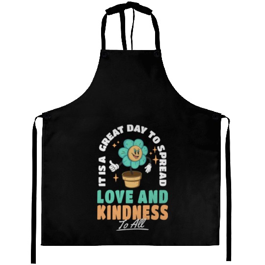 It s A Great Day To Spread Love And Kindness To Aprons