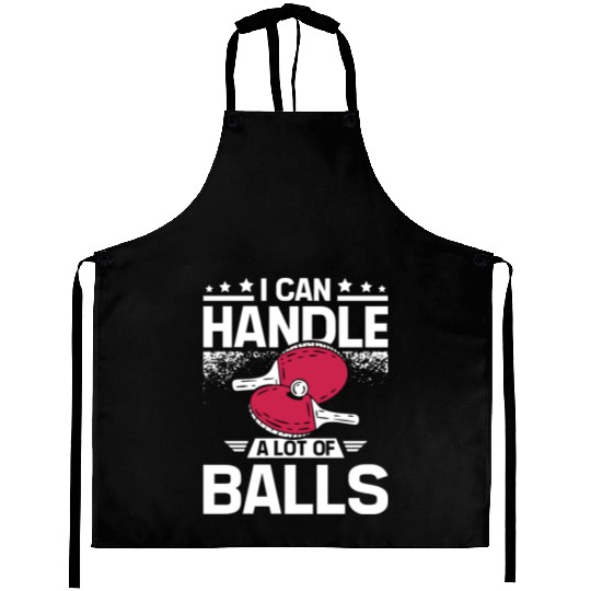 I can handle a lot of balls, funny Ping pong Aprons