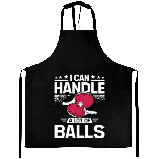 I can handle a lot of balls, funny Ping pong Aprons