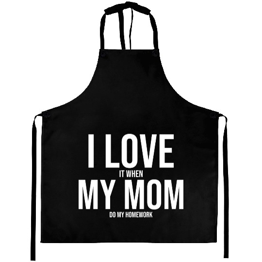 I Love My Mom Funny Student Task Assignment Aprons