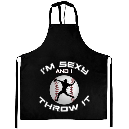I m Sexy And I Throw It Baseball Pitcher And Aprons