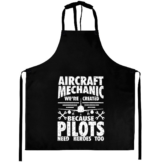 AIRCRAFT MECHANIC BECAUSE PILOTS NEED HEROES Aprons