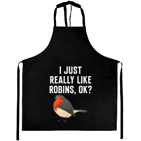 I Just Really Like Robins, OK? - Gift For Robin Aprons