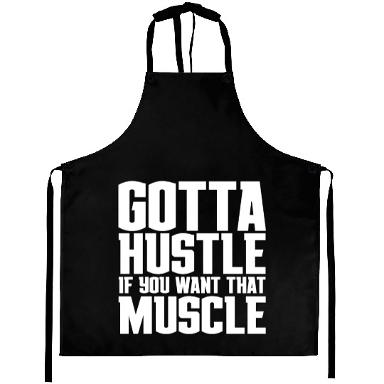 Gotta Hustle If You Want That Muscle Aprons
