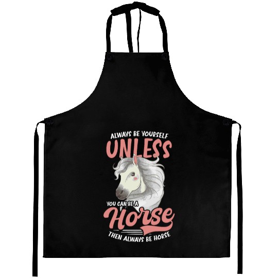 Horse Lover Unless You Can Be A Horse Aprons