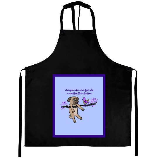 Always Make New Friends No Matter The Situation Aprons
