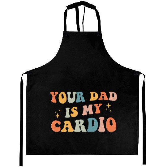 Your Dad Is My Cardio Gift For Dad Aprons