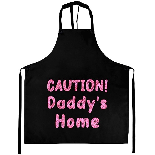 Come home safe! CAUTION! Daddy's Home Daddy's Girl Aprons