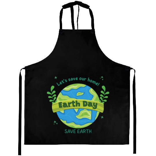 LET'S save our home Earth Day save earth Aprons