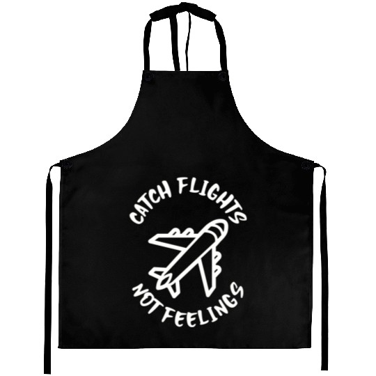 Catch flights not feelings Aprons