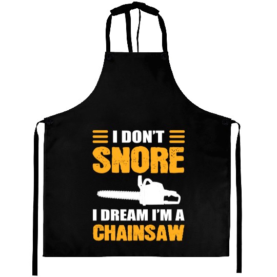 I Don't Snore I Dream I Am A Chainsaw Aprons