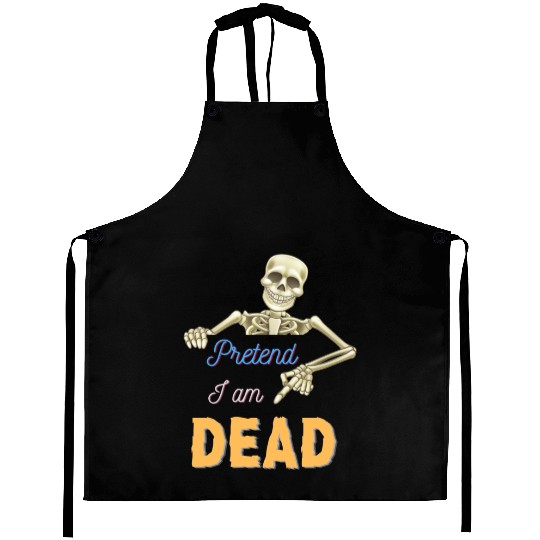Halloween Skeleton Funny Saying Pretend I Am Dead Aprons