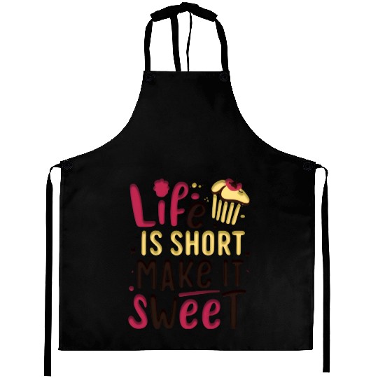 life is short make it sweet Aprons