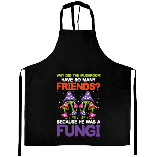Mushroom Have So Many Friends He Was A Fungi Aprons