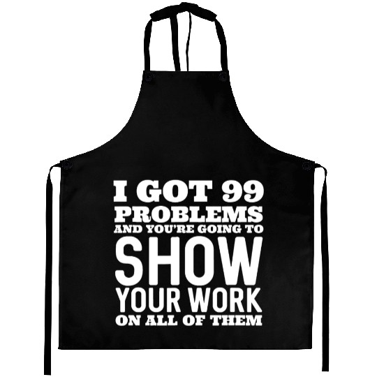 I Got 99 Problems And You're Going To Show Aprons
