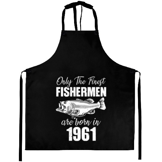 Only The Finest Fishermen Are Born In 1961 Aprons