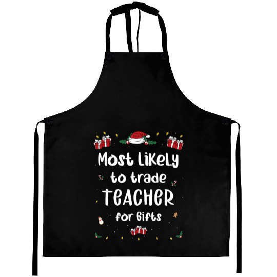 Most Likely To Trade Teacher For Gifts Xmas Aprons