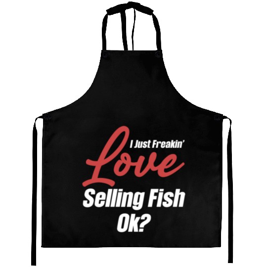 I Just Freakin' Love Selling Fish Ok? Trading Aprons