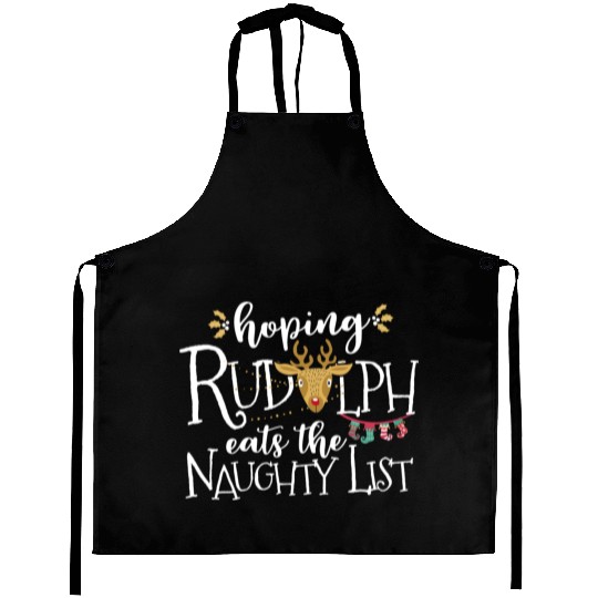 Hoping Rudolph Eats The Naughty List Funny Xmas Aprons