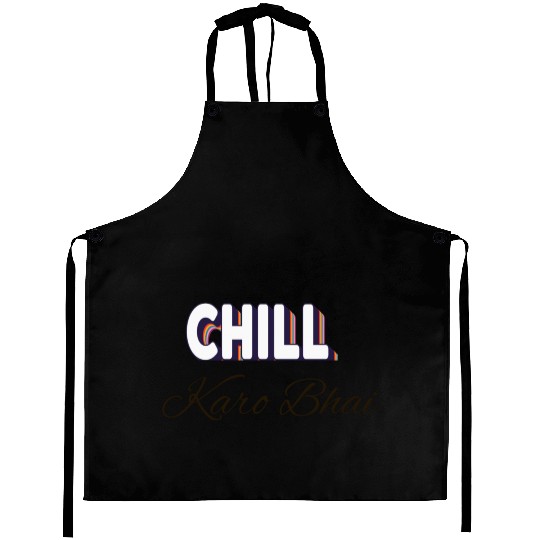 Chill karo bhai (urdu) ' Just chill my dear' Aprons