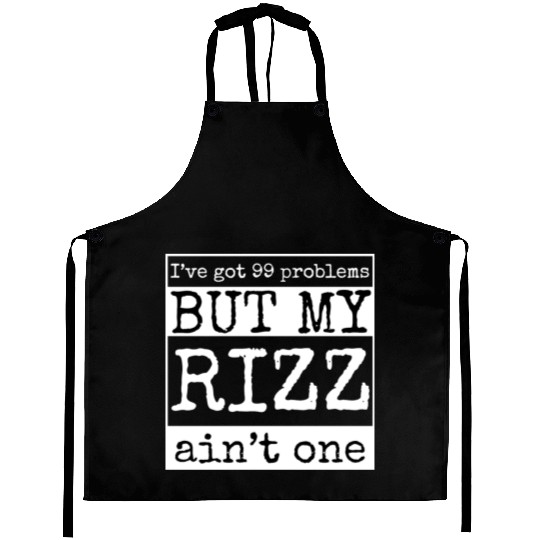 I've got 99 problems but my rizz ain't one, funny Aprons