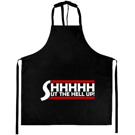 Shhh Shut The Hell Up Funny Sarcastic Joke Quote Aprons
