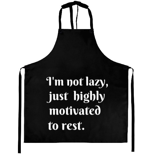 I m not lazy just highly motivated to rest Aprons