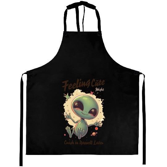Alien Feeling Cute Might Crash in Roswell Later Aprons