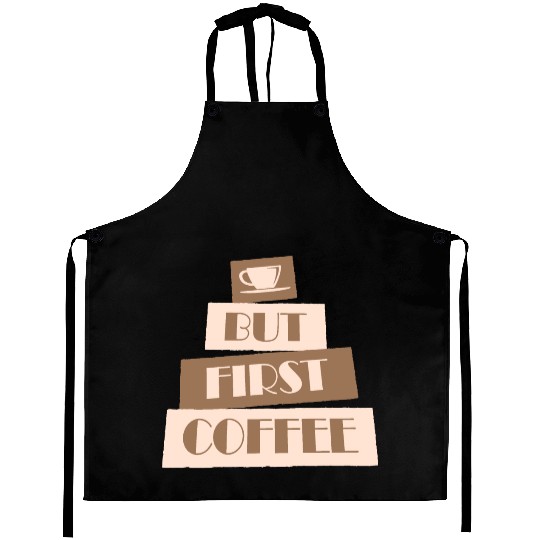 But First Coffee Funny Addicted Caffeine Lover Aprons