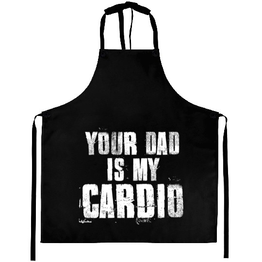 Your Dad Is My Cardio Funny Mom Sayings Aprons