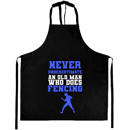 Never Underestimate An Old Man Who Does Fencing Aprons