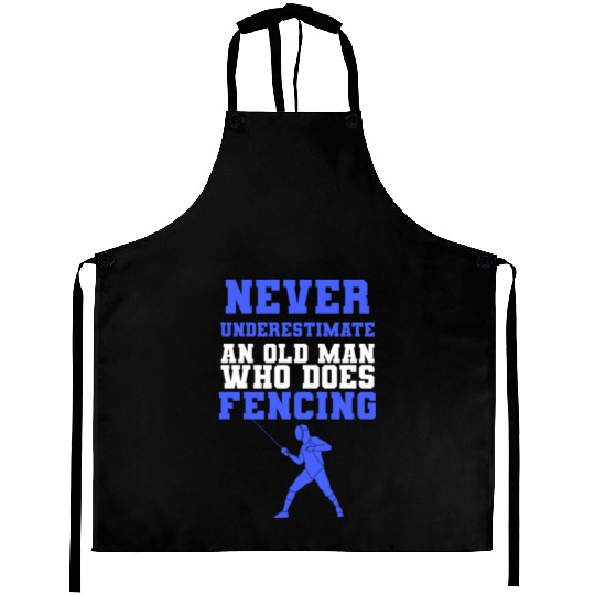 Never Underestimate An Old Man Who Does Fencing Aprons