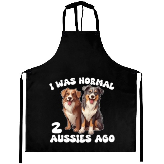 Australian Shepherd I Was Normal 2 Aussies Ago Aprons