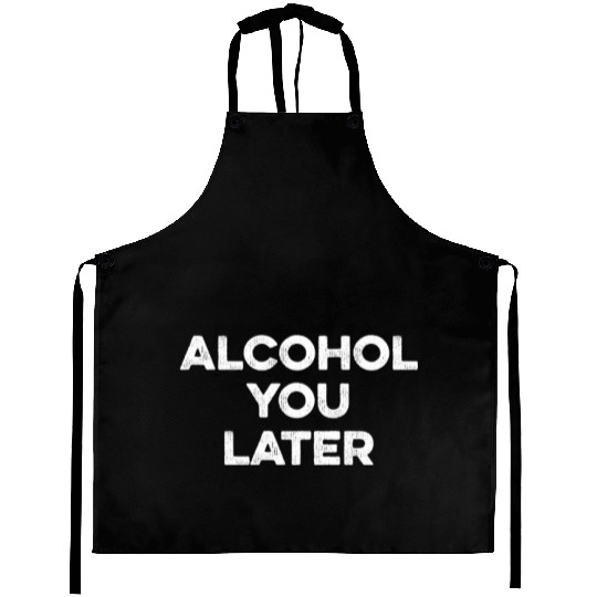 Alcohol You Later Aprons - Funny Drinking Pun