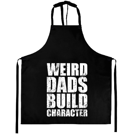 Weird Dads Build Character Funny Dad Aprons
