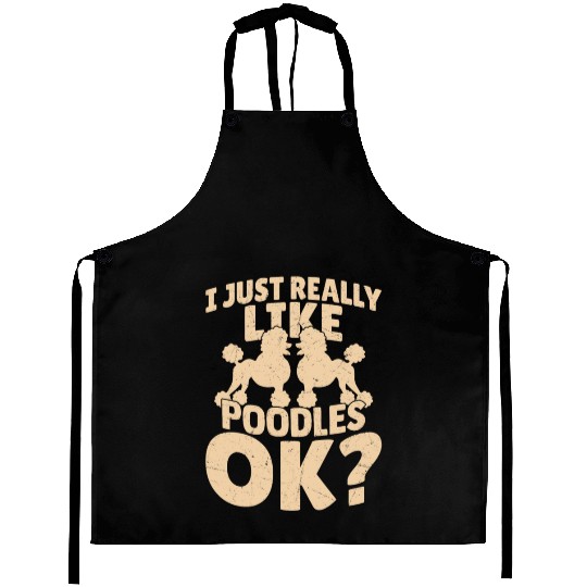 I Just Really Like Poodles Okay? Puppy Mom Dog Dad Aprons