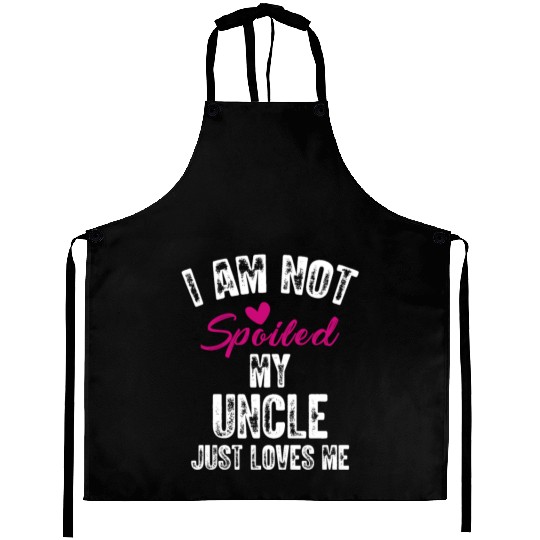 I'm Not Spoiled My Uncle Loves Me Funny Family Aprons